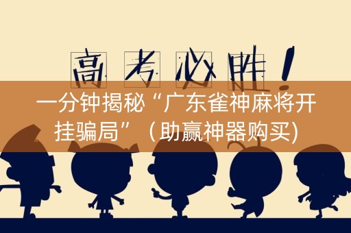 一分钟揭秘“广东雀神麻将开挂骗局”（助赢神器购买)
