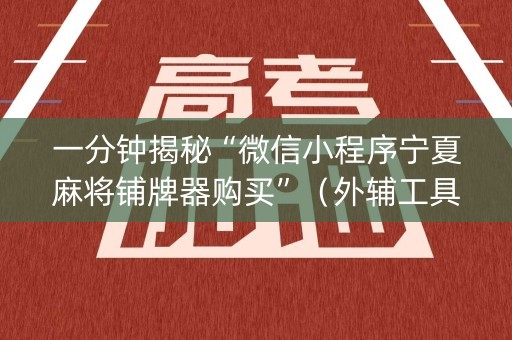 一分钟揭秘“微信小程序宁夏麻将铺牌器购买”（外辅工具)