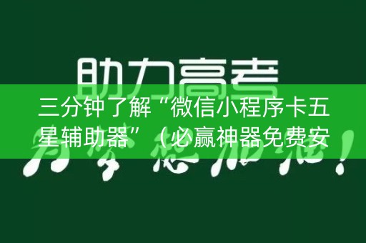 三分钟了解“微信小程序卡五星辅助器”（必赢神器免费安装)