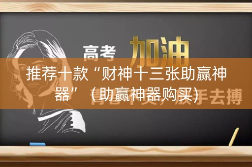 推荐十款“财神十三张助赢神器”（助赢神器购买)