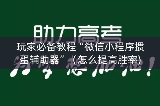 玩家必备教程“微信小程序掼蛋辅助器”（怎么提高胜率)