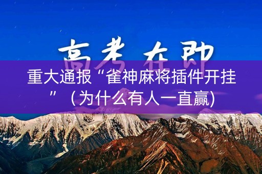 重大通报“雀神麻将插件开挂”（为什么有人一直赢)