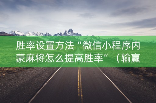 胜率设置方法“微信小程序内蒙麻将怎么提高胜率”（输赢跟id号有关系吗)