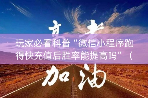 玩家必看科普“微信小程序跑得快充值后胜率能提高吗”（必赢神器辅助器)