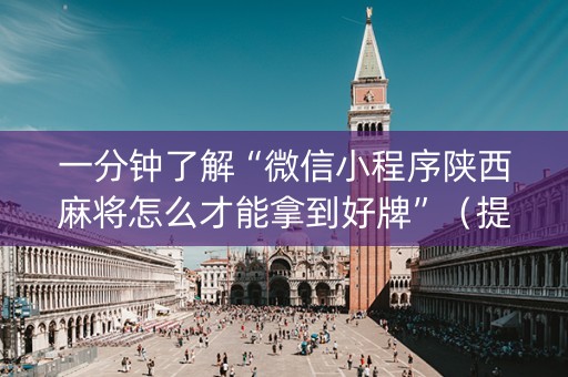 一分钟了解“微信小程序陕西麻将怎么才能拿到好牌”（提高胜率软件)