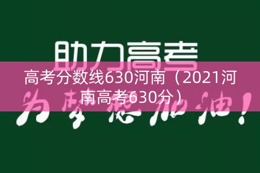 高考分数线630河南（2021河南高考630分）