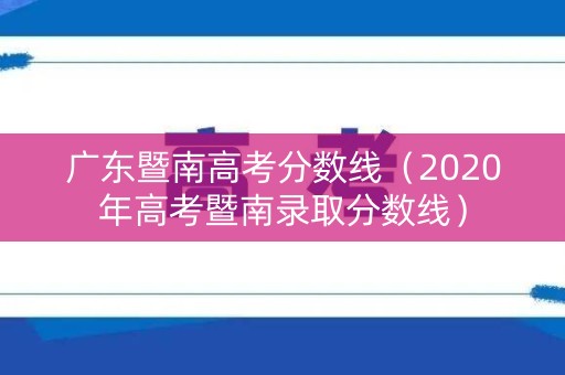 广东暨南高考分数线（2020年高考暨南录取分数线）