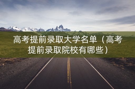 高考提前录取大学名单（高考提前录取院校有哪些）