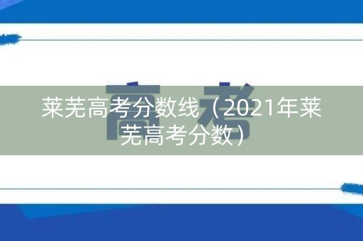 莱芜高考分数线（2021年莱芜高考分数）
