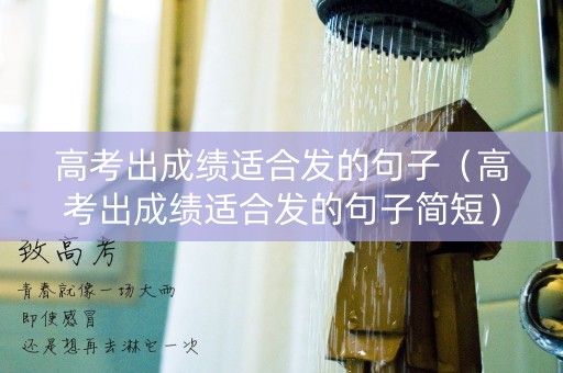 高考出成绩适合发的句子（高考出成绩适合发的句子简短）