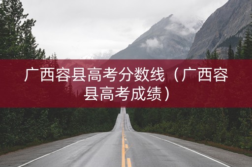 广西容县高考分数线（广西容县高考成绩）