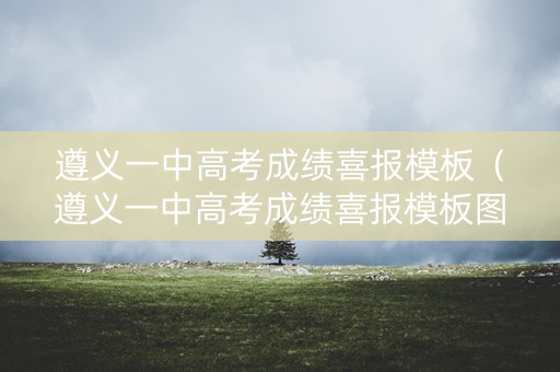 遵义一中高考成绩喜报模板（遵义一中高考成绩喜报模板图片）