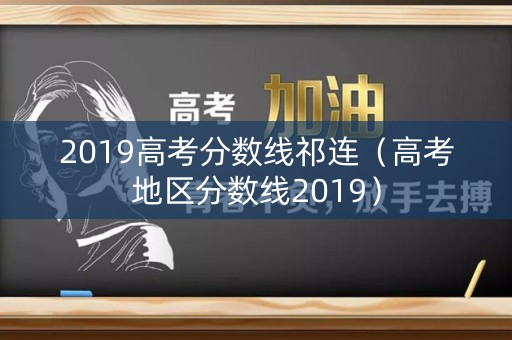 2019高考分数线祁连（高考地区分数线2019）