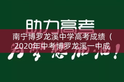 南宁博罗龙溪中学高考成绩（2020年中考博罗龙溪一中成绩）