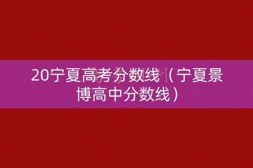 20宁夏高考分数线（宁夏景博高中分数线）