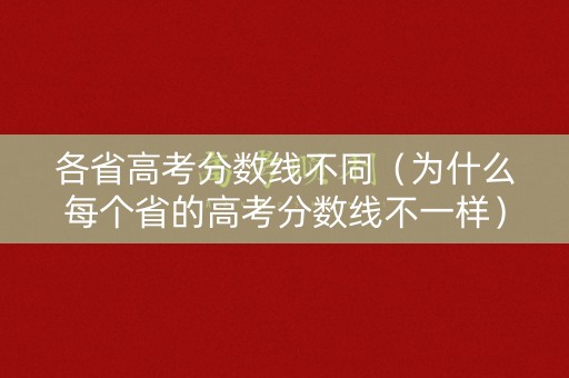 各省高考分数线不同（为什么每个省的高考分数线不一样）
