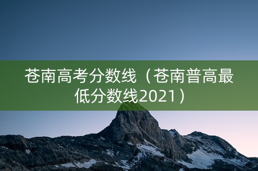 苍南高考分数线（苍南普高最低分数线2021）