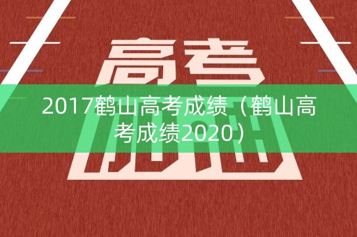 2017鹤山高考成绩（鹤山高考成绩2020）