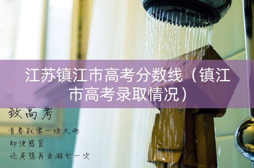 江苏镇江市高考分数线（镇江市高考录取情况）