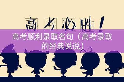高考顺利录取名句（高考录取的经典说说）