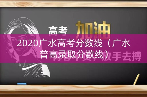 2020广水高考分数线（广水普高录取分数线）