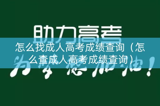 怎么找成人高考成绩查询（怎么查成人高考成绩查询）