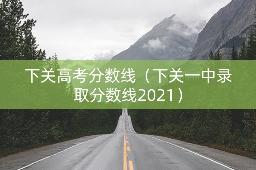 下关高考分数线（下关一中录取分数线2021）