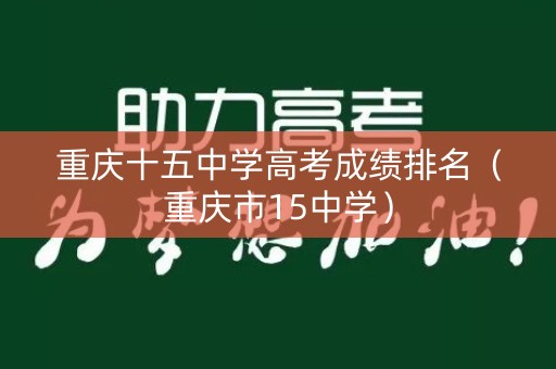 重庆十五中学高考成绩排名（重庆市15中学）