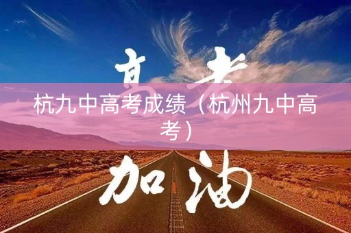 杭九中高考成绩（杭州九中高考）