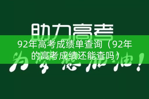 92年高考成绩单查询（92年的高考成绩还能查吗）