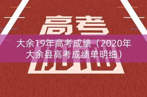 大余19年高考成绩（2020年大余县高考成绩单明细）