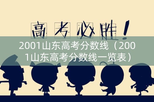 2001山东高考分数线（2001山东高考分数线一览表）