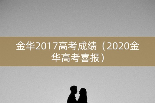金华2017高考成绩（2020金华高考喜报）