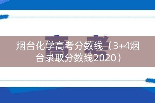 烟台化学高考分数线（3+4烟台录取分数线2020）