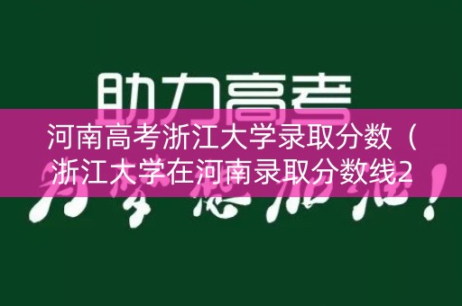 河南高考浙江大学录取分数（浙江大学在河南录取分数线2020）