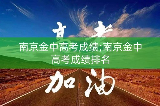 南京金中高考成绩;南京金中高考成绩排名