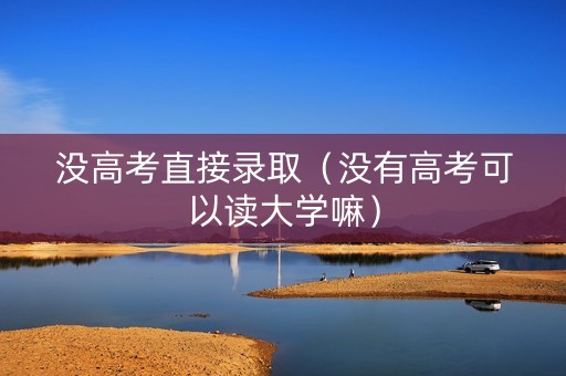没高考直接录取（没有高考可以读大学嘛）