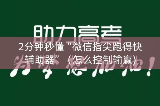 2分钟秒懂“微信指尖跑得快辅助器”（怎么控制输赢)