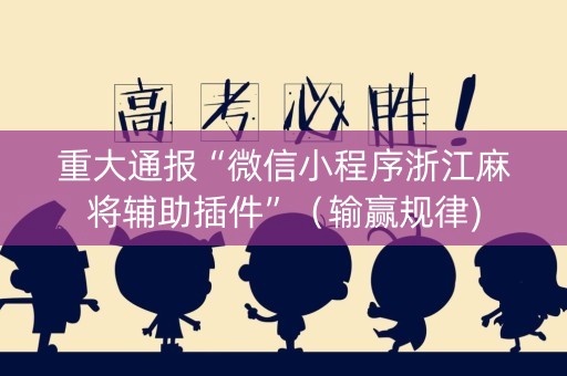重大通报“微信小程序浙江麻将辅助插件”（输赢规律)