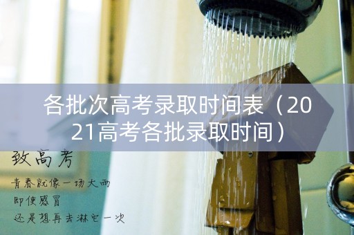各批次高考录取时间表（2021高考各批录取时间）