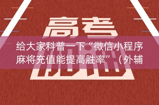 给大家科普一下“微信小程序麻将充值能提高胜率”（外辅工具)