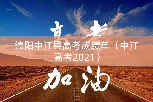 德阳中江县高考成绩单（中江高考2021）