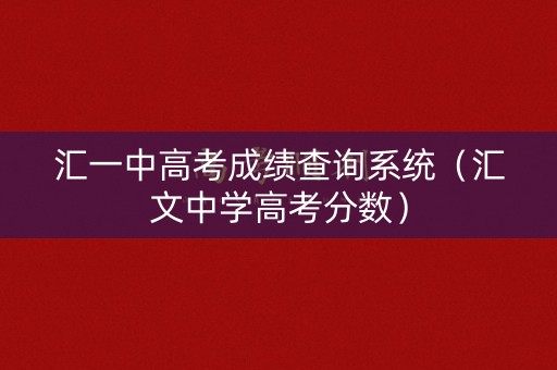 汇一中高考成绩查询系统（汇文中学高考分数）