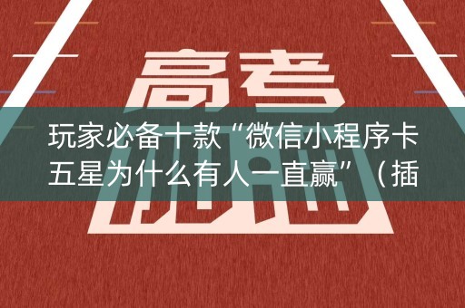 玩家必备十款“微信小程序卡五星为什么有人一直赢”（插件开挂免费AI)