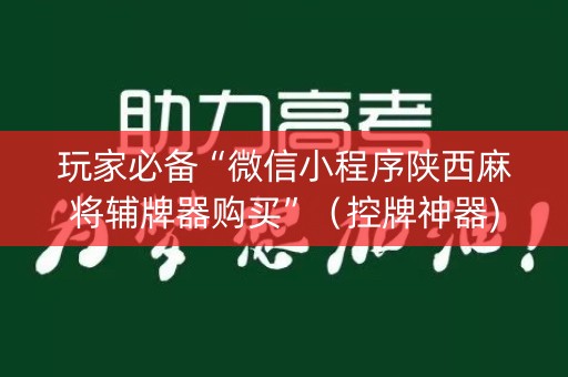 玩家必备“微信小程序陕西麻将辅牌器购买”（控牌神器)
