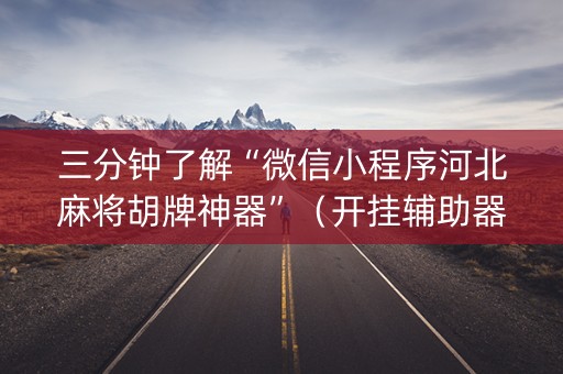 三分钟了解“微信小程序河北麻将胡牌神器”（开挂辅助器脚本)