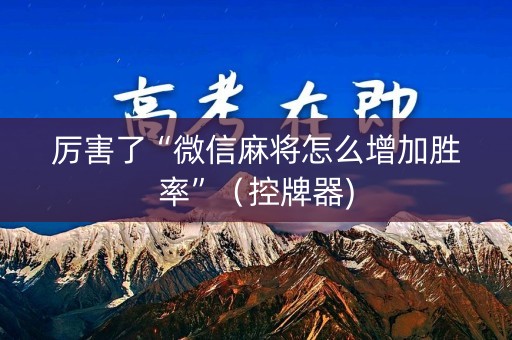 厉害了“微信麻将怎么增加胜率”（控牌器)