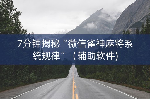 7分钟揭秘“微信雀神麻将系统规律”（辅助软件)