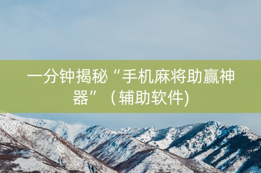 一分钟揭秘“手机麻将助赢神器”（辅助软件)