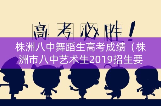 株洲八中舞蹈生高考成绩（株洲市八中艺术生2019招生要求）